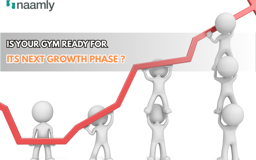 IS YOUR GYM READY FOR ITS NEXT GROWTH PHASE?